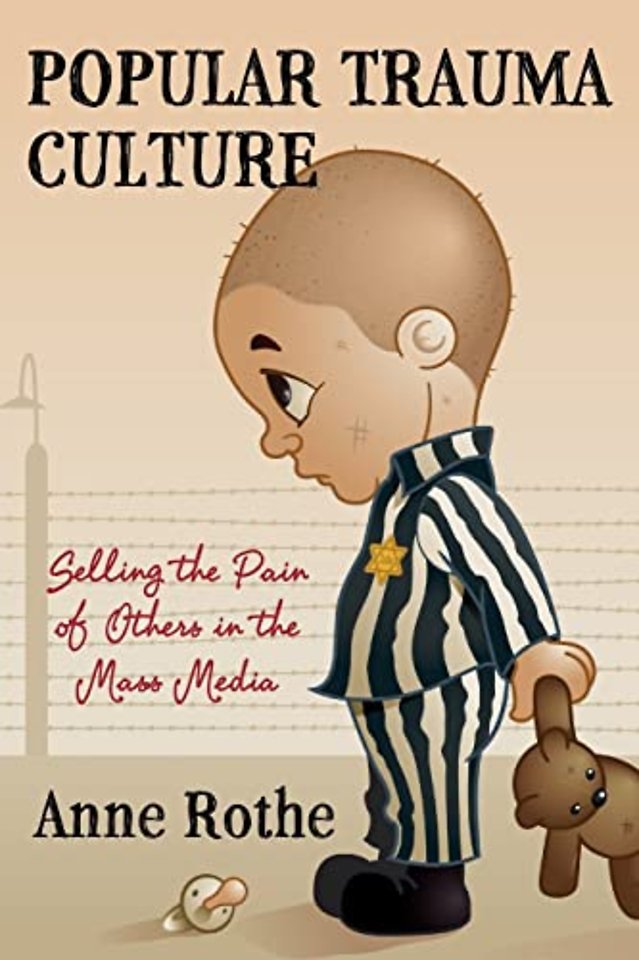 Popular Trauma Culture – Selling the Pain of Others in the Mass Media