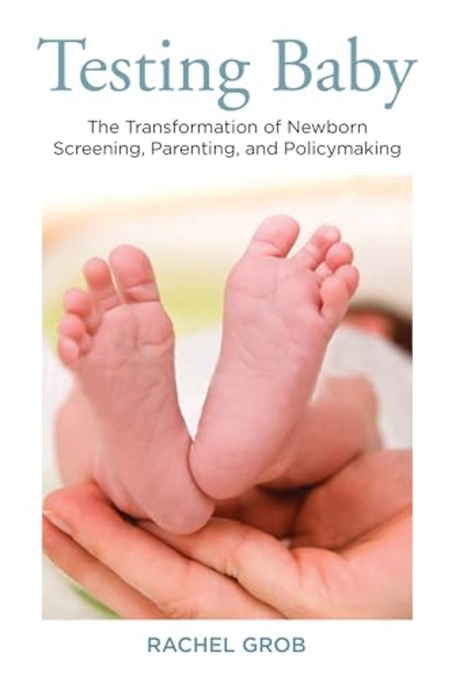 Testing Baby – The Transformation of Newborn Screening, Parenting, and Policymaking