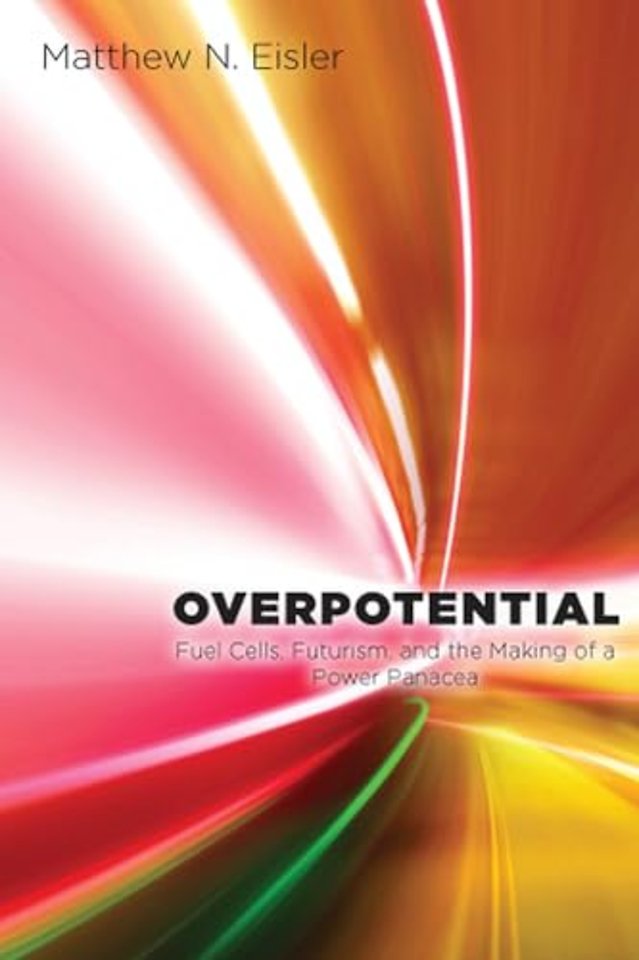 Overpotential – Fuel Cells, Futurism, and the Making of a Power Panacea