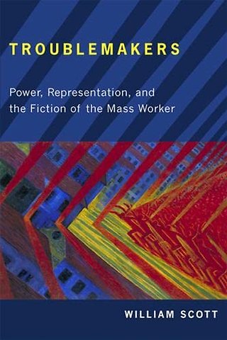 Troublemakers – Power, Representation, and the Fiction of the Mass Worker