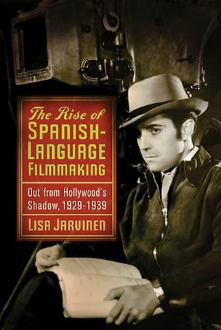 The Rise of Spanish–Language Filmmaking – Out from Hollywood`s Shadow, 1929–1939