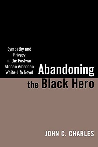 Abandoning the Black Hero – Sympathy and Privacy in the Postwar African American White–Life Novel