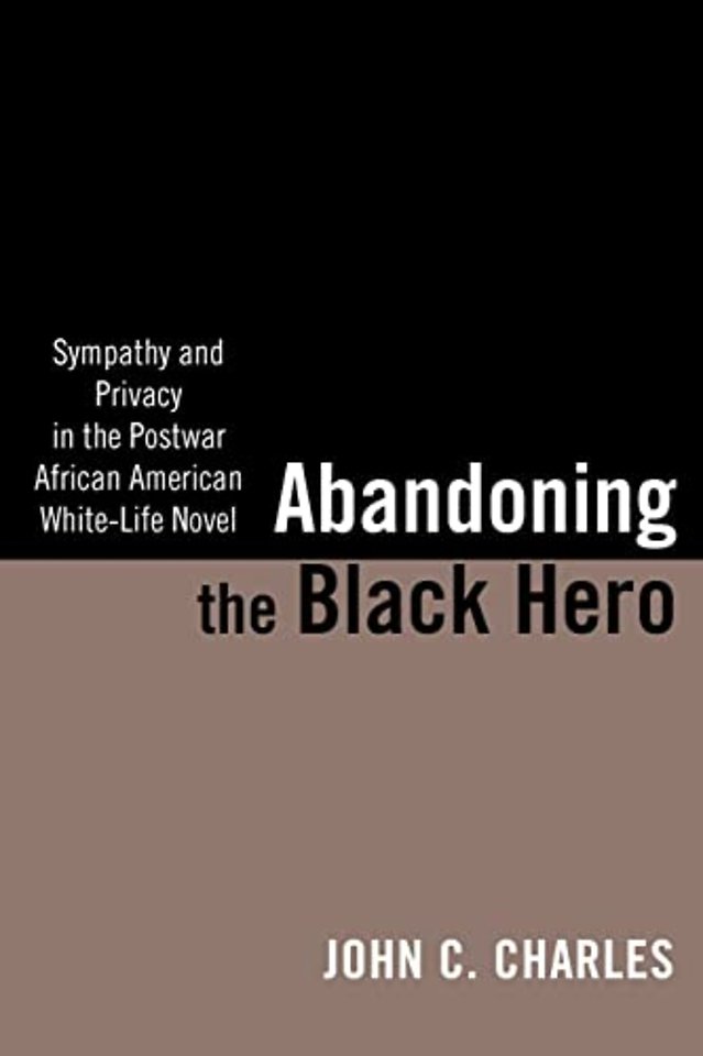 Abandoning the Black Hero – Sympathy and Privacy in the Postwar African American White–Life Novel