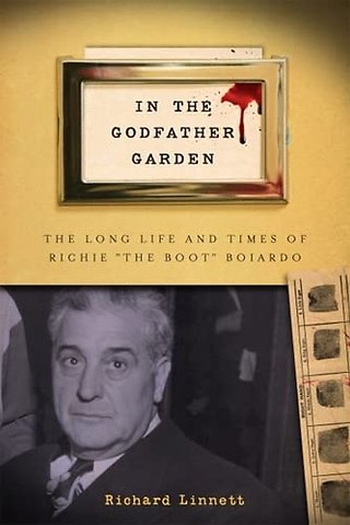 In the Godfather Garden – The Long Life and Times of Richie "the Boot" Boiardo