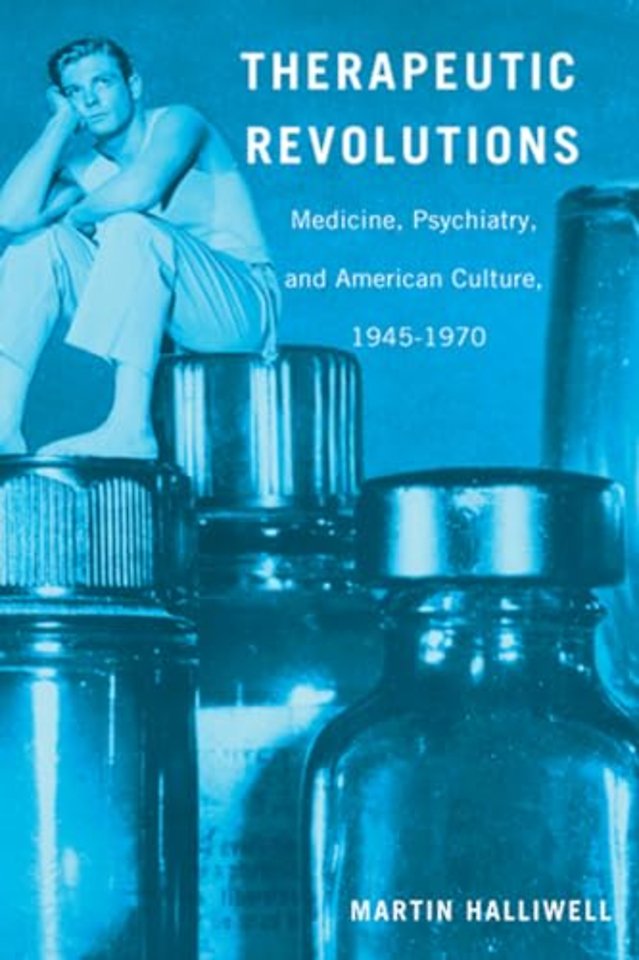 Therapeutic Revolutions – Medicine, Psychiatry, and American Culture, 1945–1970