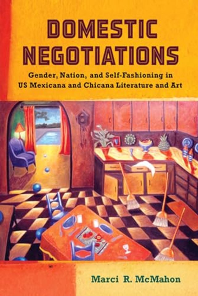 Domestic Negotiations – Gender, Nation, and Self–Fashioning in US Mexicana and Chicana Literature and Art