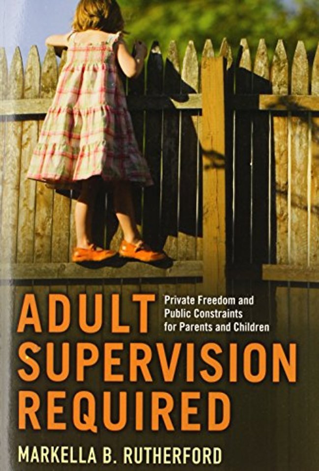 Adult Supervision Required – Private Freedom and Public Constraints for Parents and Children