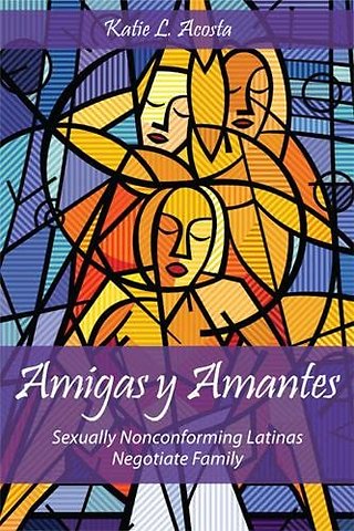 Amigas Y Amantes – Sexually Nonconforming Latinas Negotiate Family