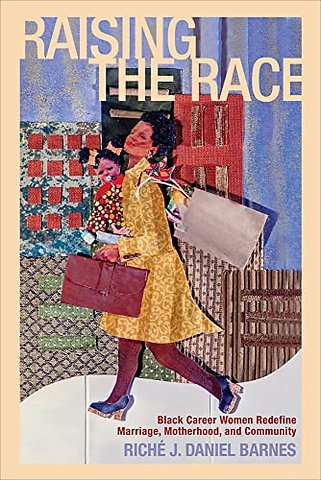 Raising the Race – Black Career Women Redefine Marriage, Motherhood, and Community