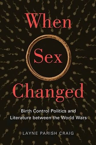 When Sex Changed – Birth Control Politics and Literature Between the World Wars