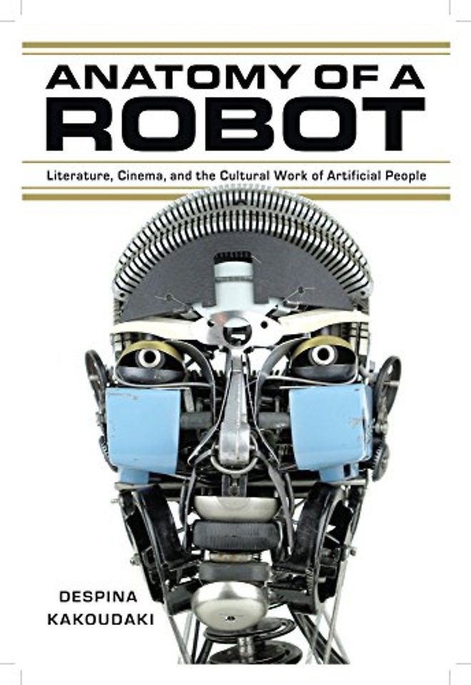 Anatomy of a Robot – Literature, Cinema, and the Cultural Work of Artificial People