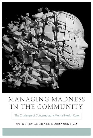 Managing Madness in the Community – The Challenge of Contemporary Mental Health Care