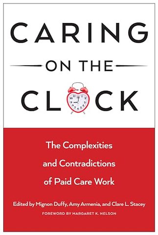 Caring on the Clock – The Complexities and Contradictions of Paid Care Work