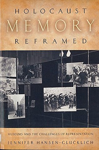 Holocaust Memory Reframed – Museums and the Challenges of Representation