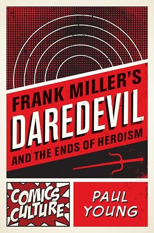 Frank Miller`s Daredevil and the Ends of Heroism