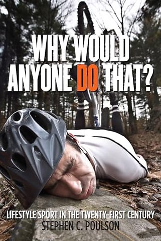 Why Would Anyone Do That? – Lifestyle Sport in the Twenty–First Century
