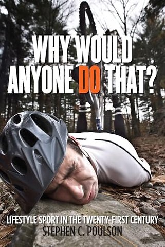 Why Would Anyone Do That? – Lifestyle Sport in the Twenty–First Century