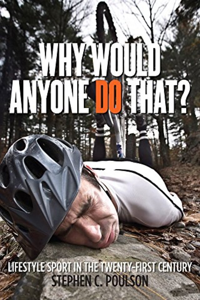 Why Would Anyone Do That? – Lifestyle Sport in the Twenty–First Century