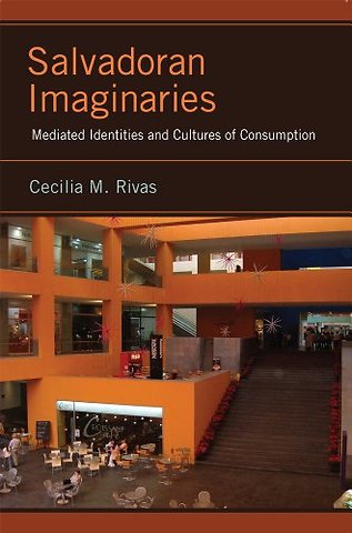 Salvadoran Imaginaries – Mediated Identities and Cultures of Consumption