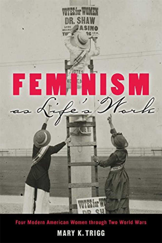 Feminism As Life`s Work – Four Modern American Women Through Two World Wars