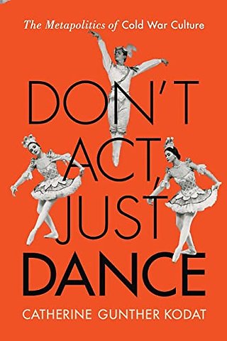 Don`t Act, Just Dance – The Metapolitics of Cold War Culture