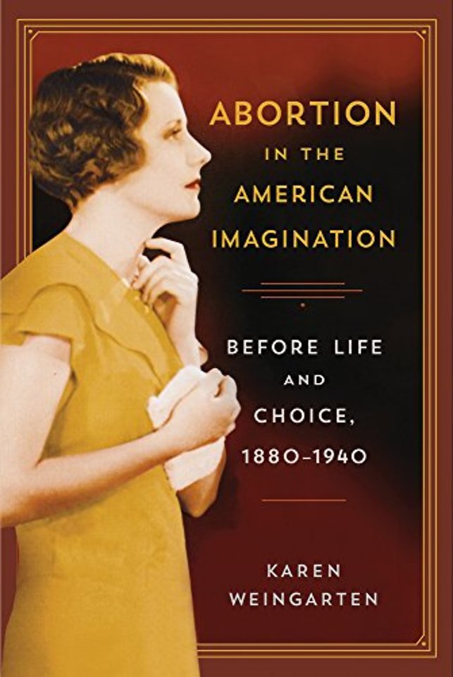Abortion in the American Imagination – Before Life and Choice, 1880–1940