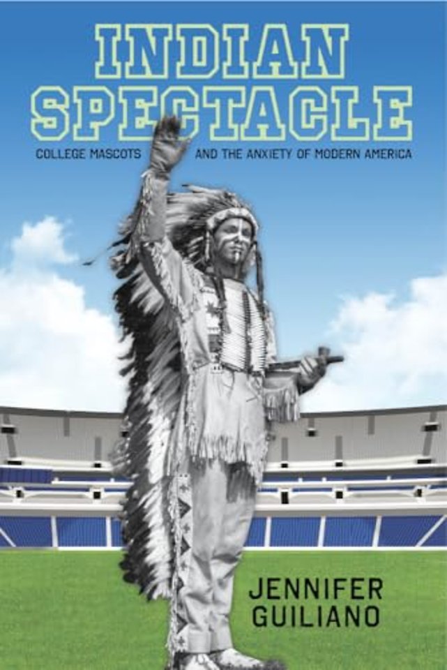 Indian Spectacle – College Mascots and the Anxiety of Modern America