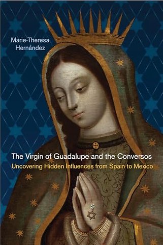 The Virgin of Guadalupe and the Conversos – Uncovering Hidden Influences from Spain to Mexico