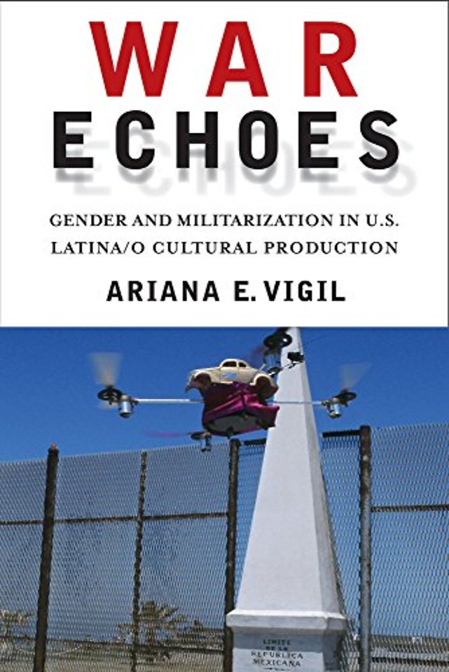 War Echoes – Gender and Militarization in U.S. Latina/o Cultural Production