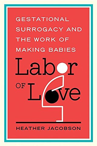 Labor of Love – Gestational Surrogacy and the Work of Making Babies