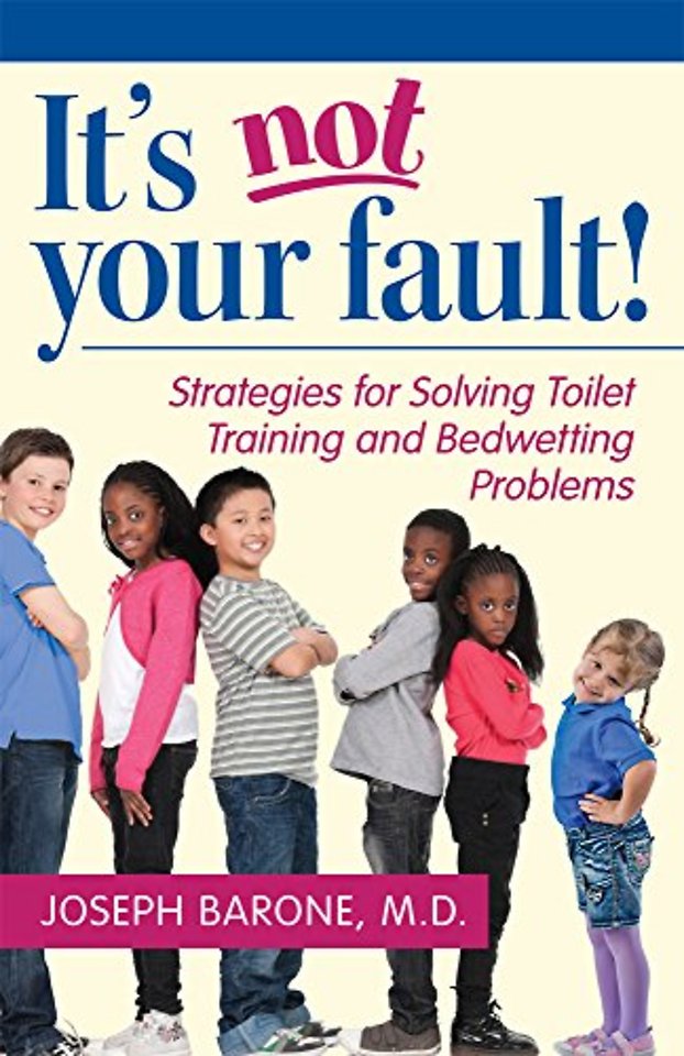 It`s not Your Fault! – Strategies for Solving Toilet Training and Bedwetting Problems