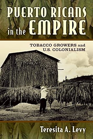 Puerto Ricans in the Empire – Tobacco Growers and U.S. Colonialism