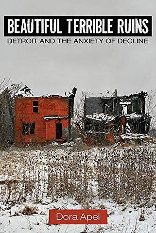 Beautiful Terrible Ruins – Detroit and the Anxiety of Decline