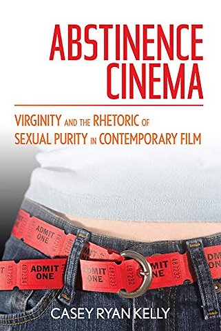 Abstinence Cinema – Virginity and the Rhetoric of Sexual Purity in Contemporary Film