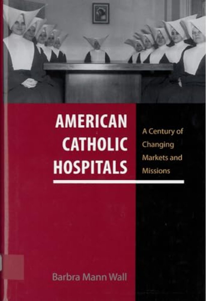 American Catholic Hospitals – A Century of Changing Markets and Missions