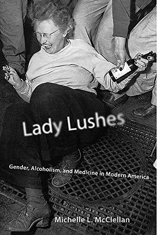 Lady Lushes – Gender, Alcoholism, and Medicine in Modern America