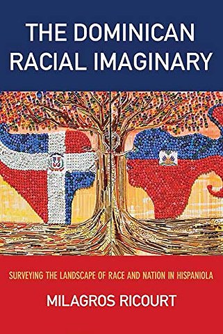 The Dominican Racial Imaginary – Surveying the Landscape of Race and Nation in Hispaniola