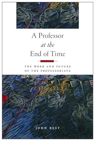 A Professor at the End of Time – The Work and Future of the Professoriate