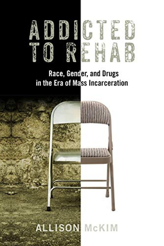 Addicted to Rehab – Race, Gender, and Drugs in the Era of Mass Incarceration
