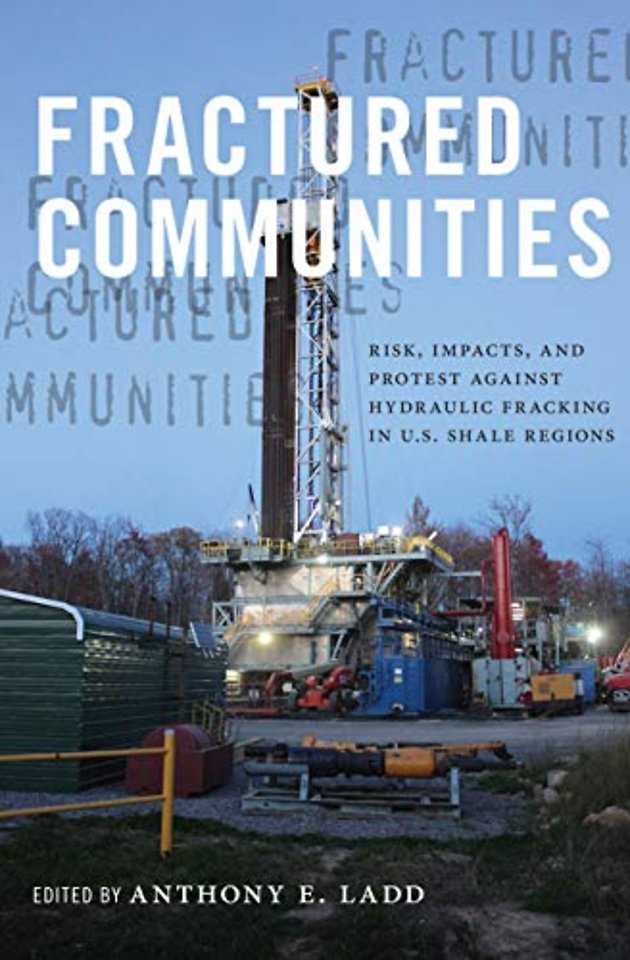 Fractured Communities – Risk, Impacts, and Protest Against Hydraulic Fracking in U.S. Shale Regions
