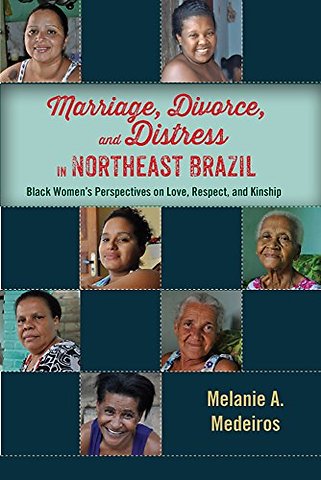 Marriage, Divorce, and Distress in Northeast Bra – Black Women`s Perspectives on Love, Respect, and Kinship