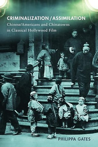 Criminalization/Assimilation – Chinese/Americans and Chinatowns in Classical Hollywood Film