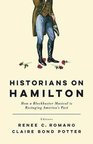 Historians on Hamilton – How a Blockbuster Musical Is Restaging America`s Past