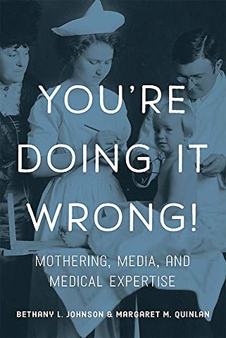 You`re Doing It Wrong! – Mothering, Media, and Medical Expertise