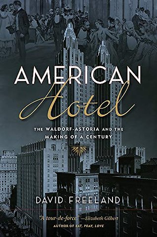 American Hotel – The Waldorf–Astoria and the Making of a Century