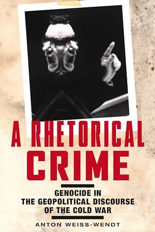 A Rhetorical Crime – Genocide in the Geopolitical Discourse of the Cold War