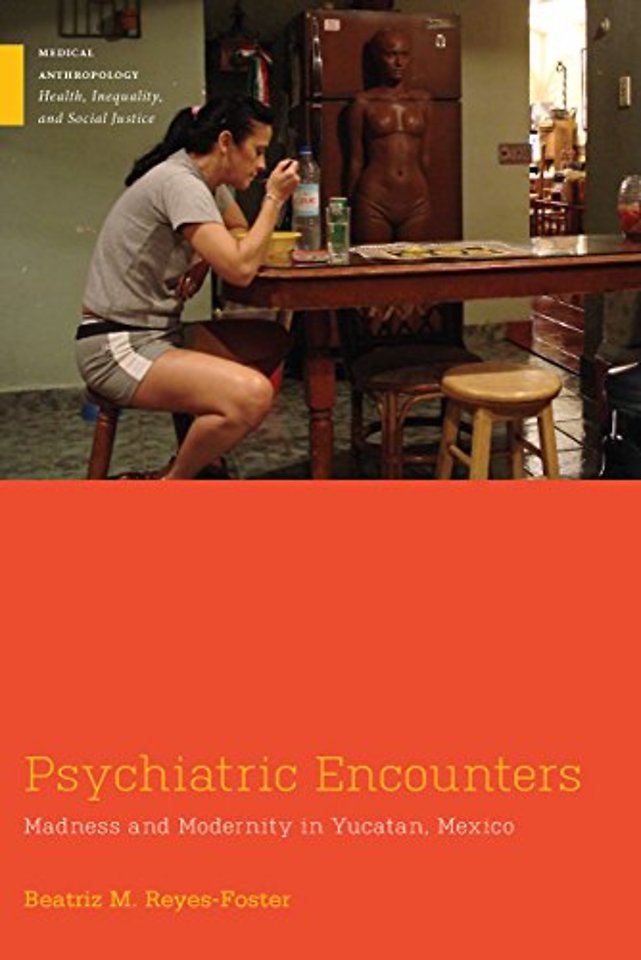 Psychiatric Encounters – Madness and Modernity in Yucatan, Mexico