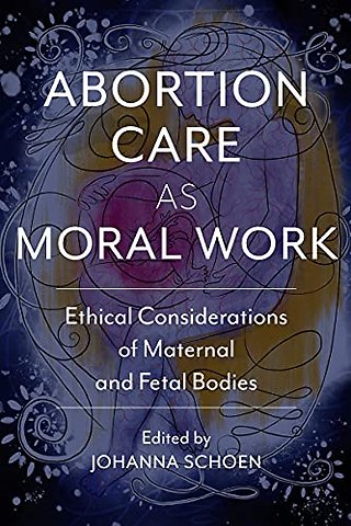 Abortion Care As Moral Work – Ethical Considerations of Maternal and Fetal Bodies