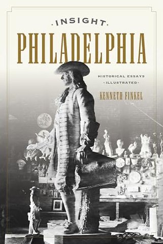 Insight Philadelphia – Historical Essays Illustrated