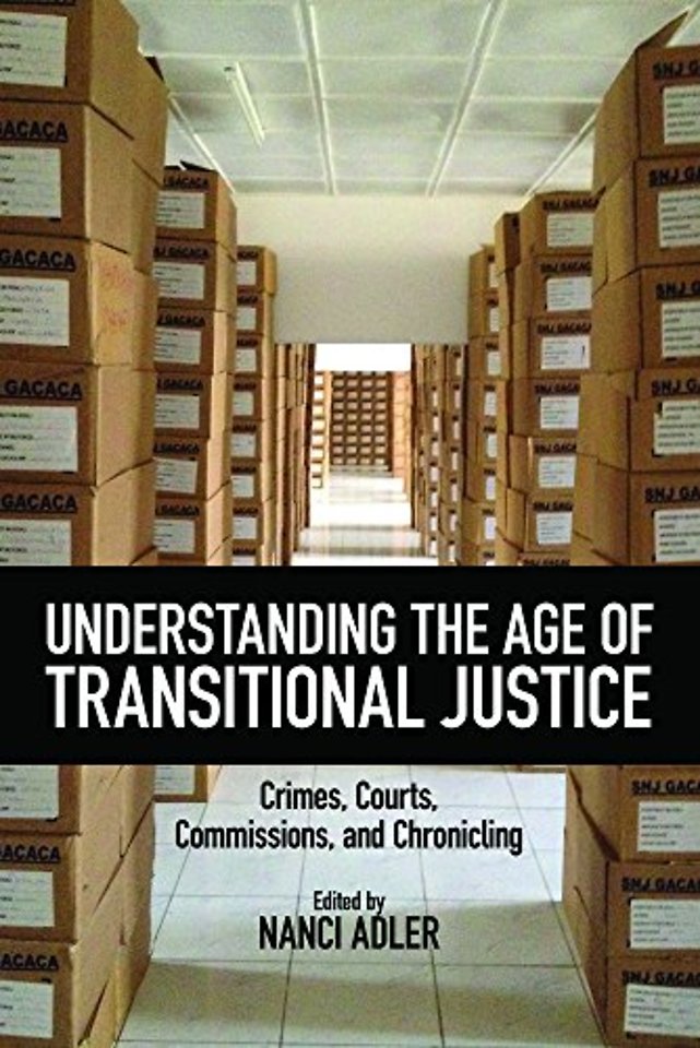 Understanding the Age of Transitional Justice – Crimes, Courts, Commissions, and Chronicling